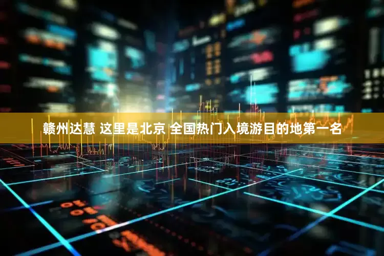 赣州达慧 这里是北京 全国热门入境游目的地第一名