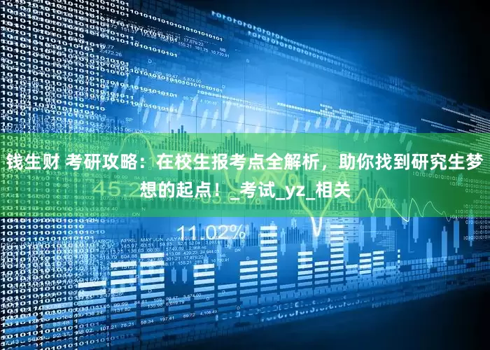 钱生财 考研攻略：在校生报考点全解析，助你找到研究生梦想的起点！_考试_yz_相关