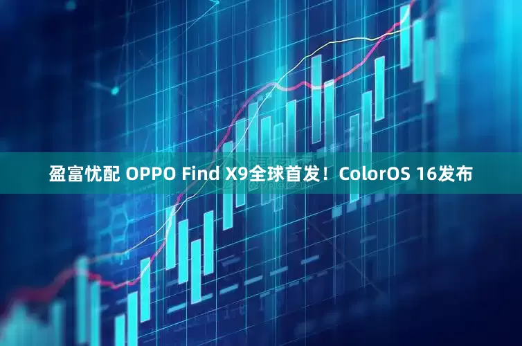 盈富忧配 OPPO Find X9全球首发！ColorOS 16发布